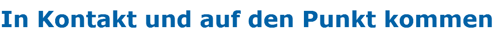 In Kontakt und auf den Punkt kommen