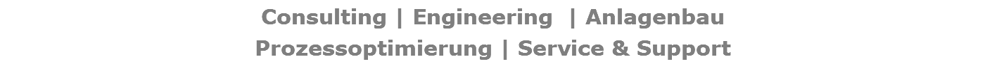 Consulting | Engineering | Anlagenbau Prozessoptimierung | Service & Support